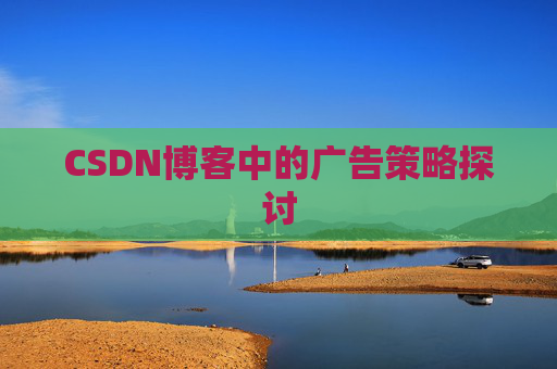 CSDN博客中的广告策略探讨 CSDN博客中的广告策略探讨